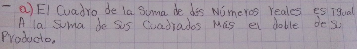 EI Cuadro de la Soma de dos Nomeros reales es Tgoal 
A la suma de Sus Coadrados Mas el dable deso 
Producto.