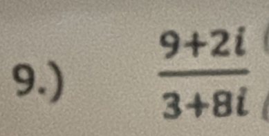 9.)
 (9+2i)/3+8i 