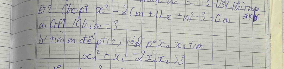 3-v3 ythituose 
879 Chopt x^2-2(m+1)x+m^2-3=0(a) d1cbr 
a, GPT (Chian =3
b: tim mdè ptce) (ǒà nox, xca trm
x^2_1+x^2_1-2x_1x_2>3