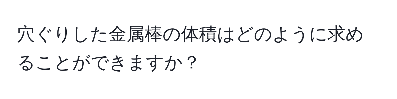 穴ぐりした金属棒の体積はどのように求めることができますか？