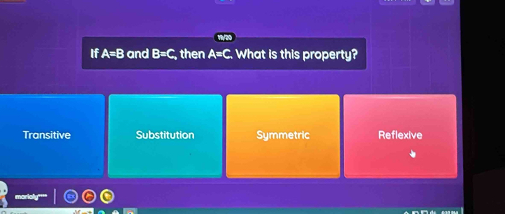 If A=B and B=C , then A=C. What is this property?
Transitive Substitution Symmetric Reflexive