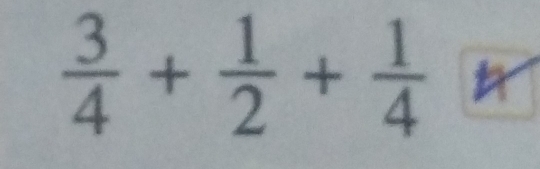  3/4 + 1/2 + 1/4 