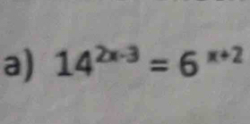 14^(2x-3)=6^(x+2)