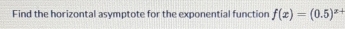Find the horizontal asymptote for the exponential function f(x)=(0.5)^x+