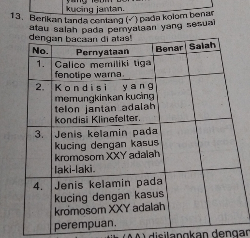 kucing jantan. 
13. Berikan tanda centang (▲) pada kolom benar 
atau salah pada pernyataan yang sesuai 
(AA) disilangkan dengan