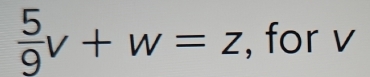  5/9 v+w=z , for v