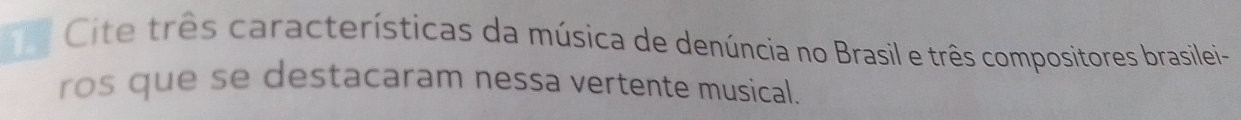 Cite três características da música de denúncia no Brasil e três compositores brasilei- 
ros que se destacaram nessa vertente musical.