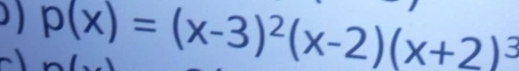 p(x)=(x-3)^2(x-2)(x+2)^3