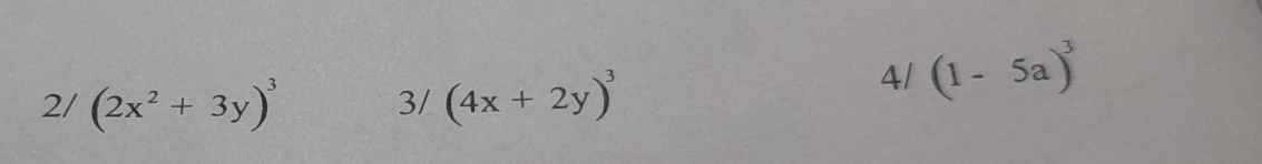 2/ (2x^2+3y)^3 3/ (4x+2y)^3
4/(1-5a)^3