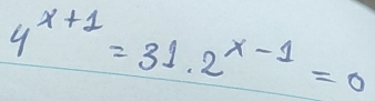 4^(x+1)=31· 2^(x-1)=0