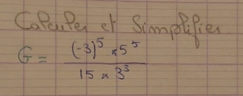 Cope, Pesr Somptfier
G=frac (-3)^5* 5^515* 3^3