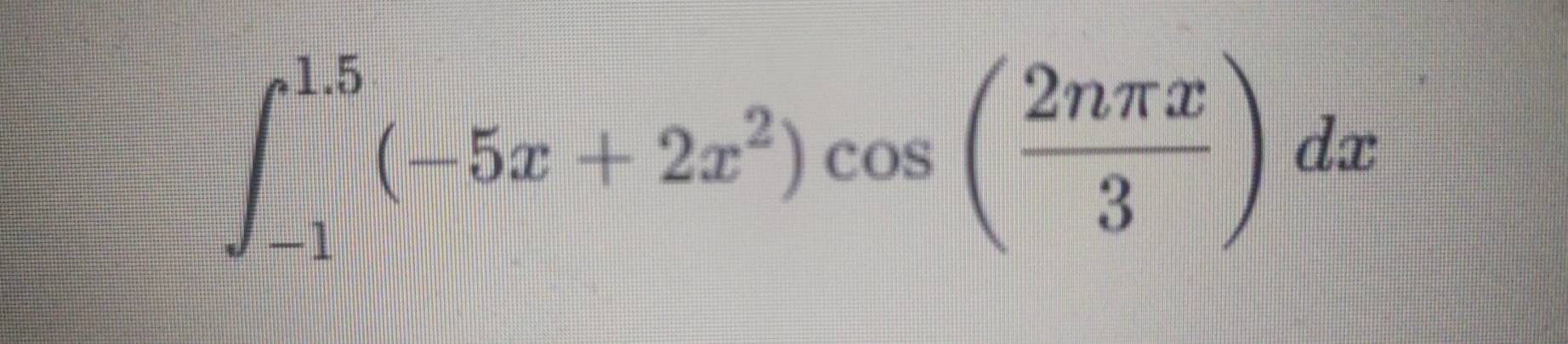 ∈t _(-1)^(1.5)(-5x+2x^2)cos ( 2nπ x/3 )dx