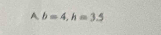 A b=4, h=3.5