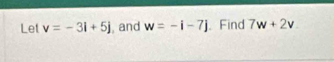 Let v=-3i+5j , and w=-i-7j.Find 7w+2v