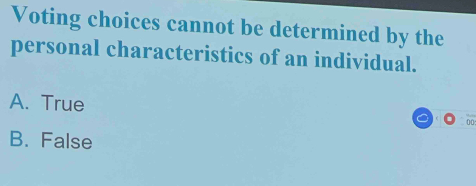 Voting choices cannot be determined by the
personal characteristics of an individual.
A. True
00
B. False