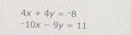 4x+4y=-8
-10x-9y=11