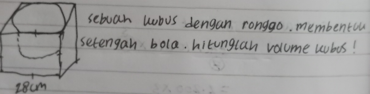 ebuan wbus dengan ronggo. membentou 
tengan bola. hitunglan volume wubos!
28cm