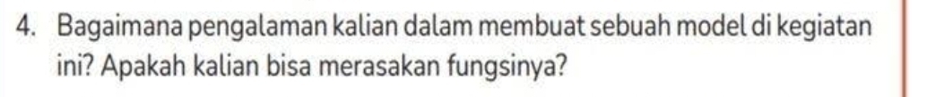 Bagaimana pengalaman kalian dalam membuat sebuah model di kegiatan 
ini? Apakah kalian bisa merasakan fungsinya?