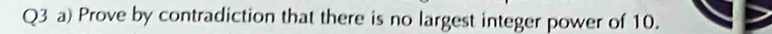 Prove by contradiction that there is no largest integer power of 10.