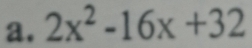 2x^2-16x+32