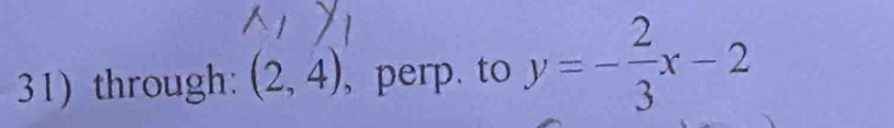 through: (2,4) , perp. to y=- 2/3 x-2