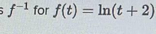 f^(-1) for f(t)=ln (t+2)