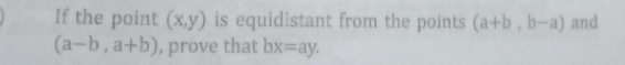 If the point (x,y) is equidistant from the points (a+b,b-a) and
(a-b,a+b) , prove that bx=ay.