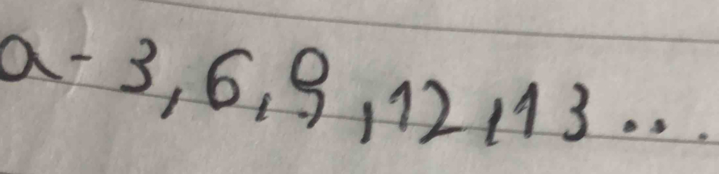 a -3, 6, 9, 12 113. .