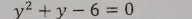 y^2+y-6=0