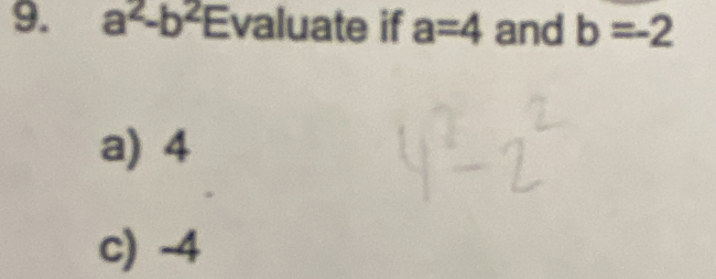 a^2-b^2Evalu ate if a=4 and b=-2
a) 4
c) -4