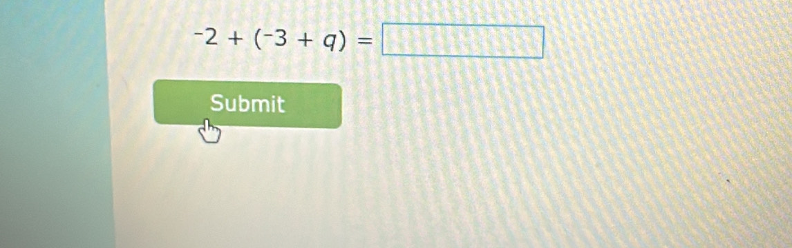 -2+(-3+q)=□
Submit