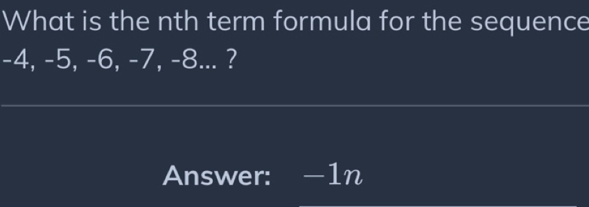 Solved: What is the nth term formula for the sequence -4, -5, -6, -7 ...