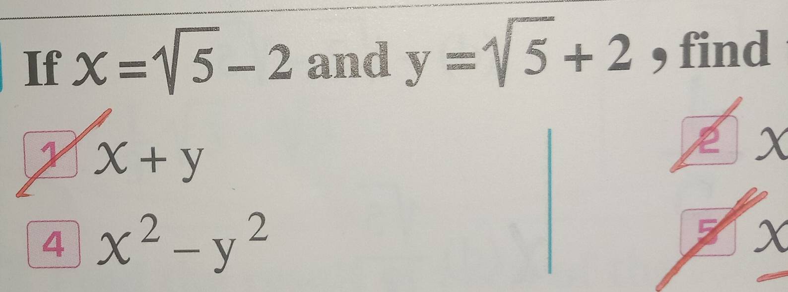 If x=sqrt(5)-2 and y=sqrt(5)+2 , find
x+y
4 x^2-y^2