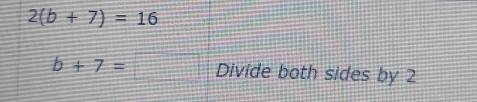 2(b+7)=16
b+7=□ Divide both sides by 2