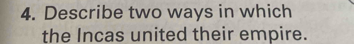 Describe two ways in which 
the Incas united their empire.