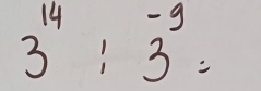 3^(14):3^(-9)=