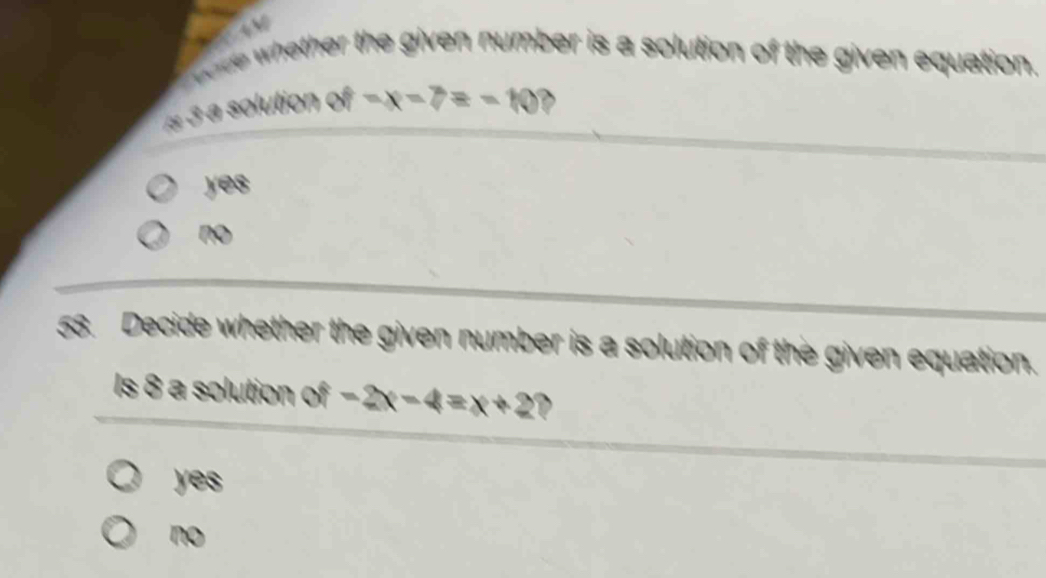 ode whether the given number is a solution of the given equation.
à 3 a solution of-x=7equiv -10 D
yes
no
58. Decide whether the given number is a solution of the given equation.
Is 8 a solution of-2x-4=x+2 D
yes
no