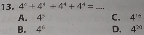 4^4+4^4+4^4+4^4= _
A. 4^5 C. 4^(16)
B. 4^6 D. 4^(20)