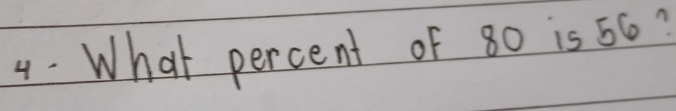 What percent of 80 is 56?