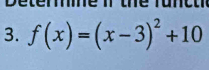 Detere if the func t 
3. f(x)=(x-3)^2+10