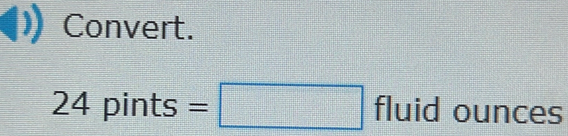 Convert.
24pints=□ fluid ounces