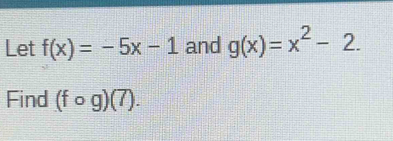 Let f(x)=-5x-1 and g(x)=x^2-2. 
Find (fcirc g)(7).