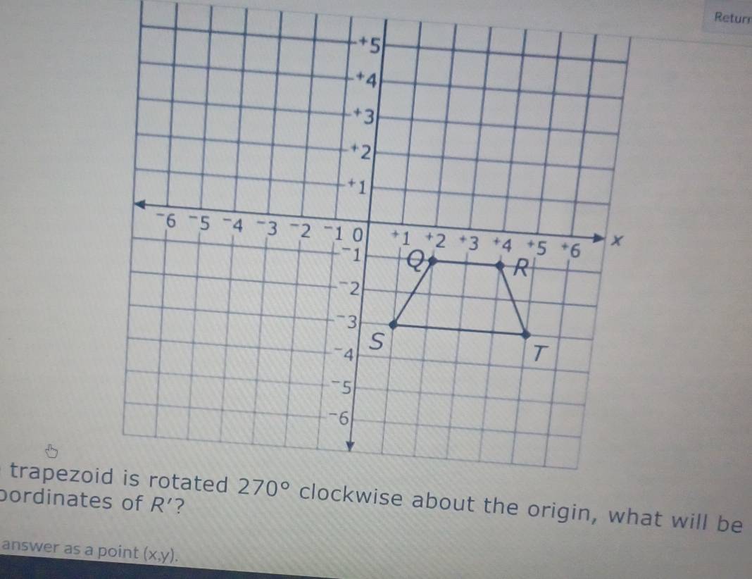 Retur
bordinates of
answer as a point (x,y).