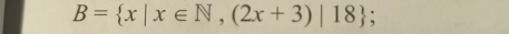 B= x|x∈ N,(2x+3)|18;