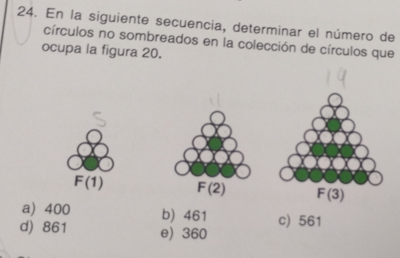 En la siguiente secuencia, determinar el número de
círculos no sombreados en la colección de círculos que
ocupa la figura 20.
F(1)
F(2)
a) 400 b) 461 c) 561
d) 861 e) 360