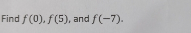 Find f(0), f(5) , and f(-7).