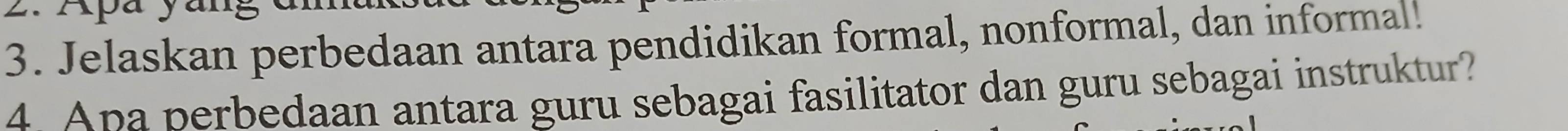 Jelaskan perbedaan antara pendidikan formal, nonformal, dan informal! 
4 Apa perbedaan antara guru sebagai fasilitator dan guru sebagai instruktur?