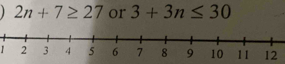 2n+7≥ 27 or 3+3n≤ 30
1