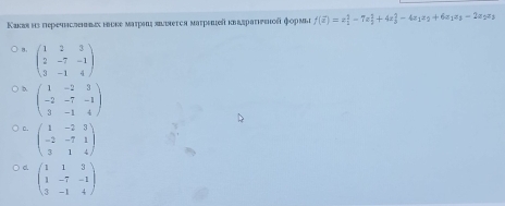 Κаkая ηз переhсhiх eiikе маtра; πinetca matрεleйκааεратренοй фοрмьe f(overline e)=z_1^(3-7z_2^2+4z_3^2-4z_1)z_2+6z_1z_3-2z_2z_3
8. beginpmatrix 1&2&3 2&-7&-1 3&-1&4endpmatrix
h beginpmatrix 1&-2&3 -2&-7&-1 3&-1&4endpmatrix
beginpmatrix 1&-2&3 -2&-7&1 3&1&4endpmatrix
beginpmatrix 1&1&3 1&-7&-1 3&-1&4endpmatrix