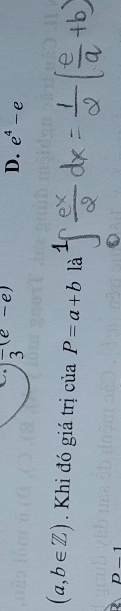 as frac 3(e-e)
D. e^4-e
(a,b∈ Z). Khi đó giá trị của P=a+b là
D D-1